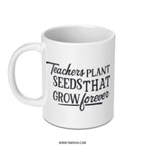 Teacher Mug, Teachers Plant Seeds That Grow Forever Mug, Gift for Teachers, Teacher Appreciation Gift, Cute Mug, Quote Mug, Mug - Tawshia