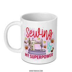 Sewing Mug, Sewing is My Superpower, Sewing Machine, Craft Mug, Seamstress Gift, Sewing Lover, Hobby Mug, Personalized Mug, Unique Mug - Tawshia
