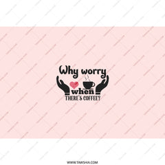 Coffee Lover Tumbler, Why Worry, Caffeine Tumbler, Gift For Her, Tumbler With Straw, Travel Mug, Coffee Gift, Funny Tumbler, Coffee Quote - Tawshia