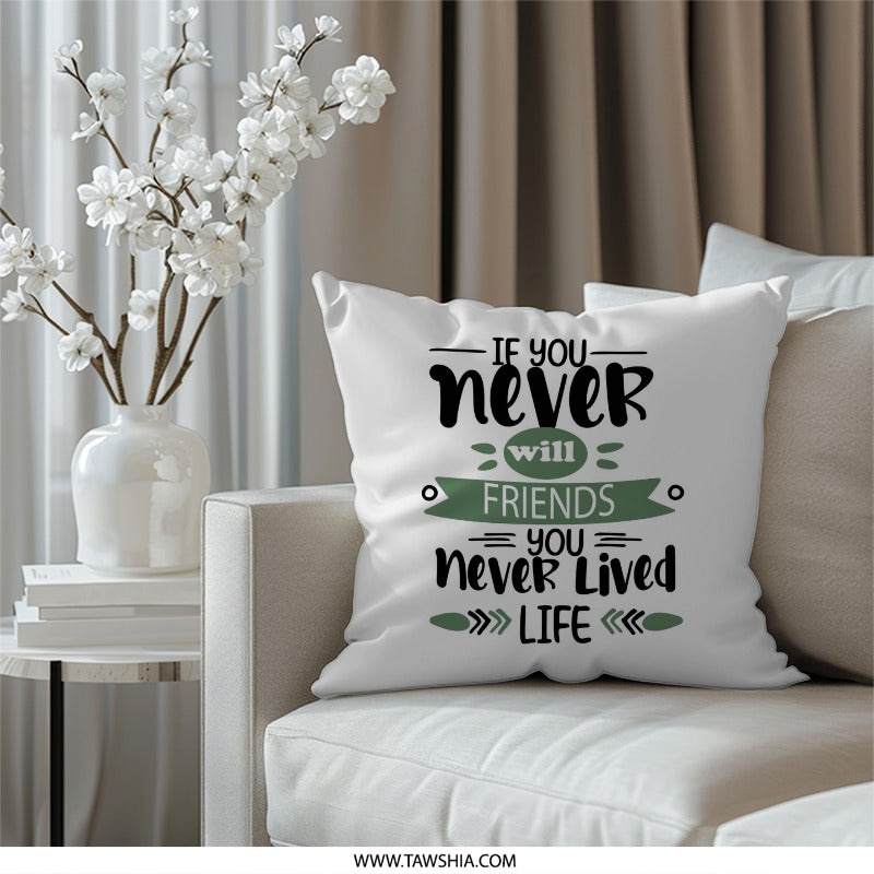 Friends Pillow, Inspirational Quote, Never Lived, Decorative Throw Pillow, Friendship Gift, Home Decor, Motivational Pillow - Tawshia