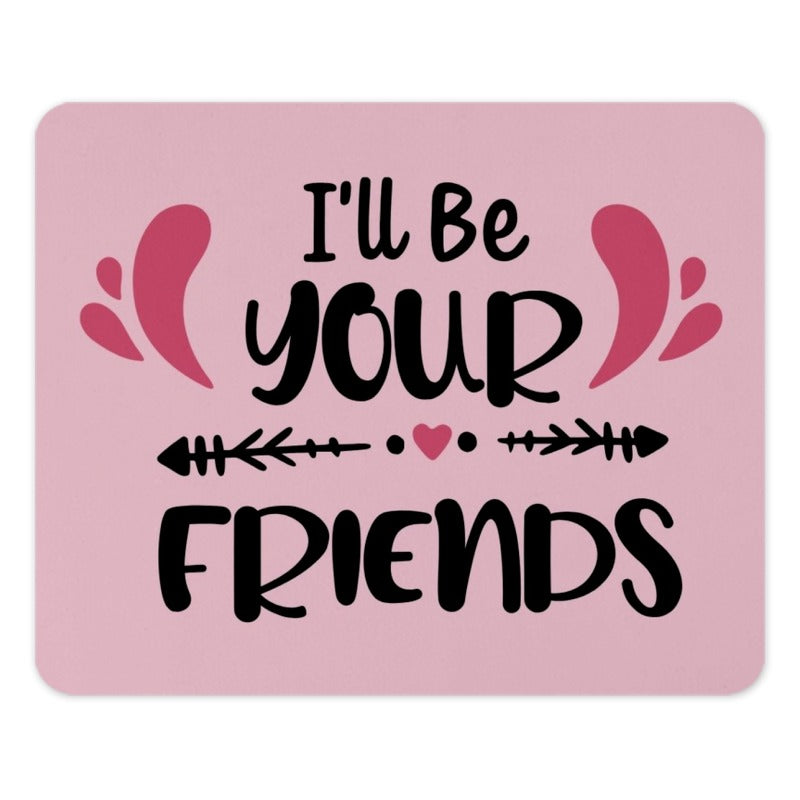 I'll Be Your Friends Mouse Pad, Friendship Gift, Best Friend Mousepad, Cute Desk Decor, Office Accessories, Desk Mat, Gift Idea - Tawshia