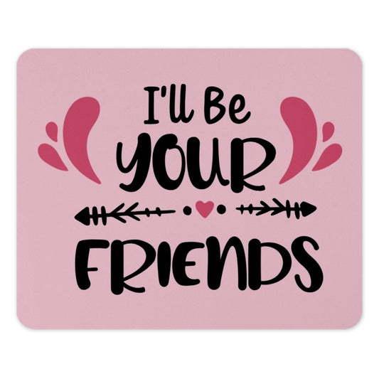 I'll Be Your Friends Mouse Pad, Friendship Gift, Best Friend Mousepad, Cute Desk Decor, Office Accessories, Desk Mat, Gift Idea - Tawshia