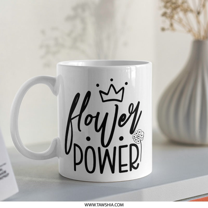 Flower Power Mug, Feminist Gift, Positive Quote, Plant Lover, Empowerment Mug, Floral Mug, Inspirational Mug - Tawshia