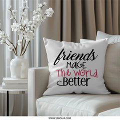 Friends Make the World Better Pillow, Friendship Decor, Inspirational Pillow, Gift for Friend, Home Decor Pillow, Positive Quote Pillow - Tawshia