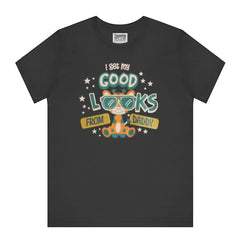 I Get My Good Looks From Daddy Print T-shirt product type