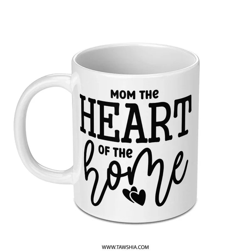 Mom The Heart Of The Home Mug, Mother's Day Gift Idea, Best Mom Ever Coffee Mug, Unique Mother Gift, Loving Mom, Heart Design Mug - Tawshia