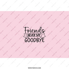 Friends Never Say Goodbye Tumbler, Friendship Gift Idea, Best Friend Present, Sentimental Drinkware, Special Friend, Keepsake, Gift for Her - Tawshia