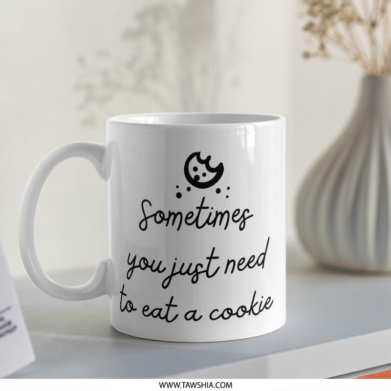 Sometimes You Need a Cookie Mug, Cute Mug, Gift Idea, Novelty Mug, Coffee Mug, Hot Chocolate Mug, Tea Mug, Kitchen Decor - Tawshia