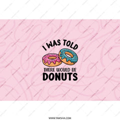 I Was Told There Would Be Donuts Tumbler, Funny Food Tumbler, Donut Lover Gift, Novelty Drinkware, Gift for Friend, Office Gift - Tawshia