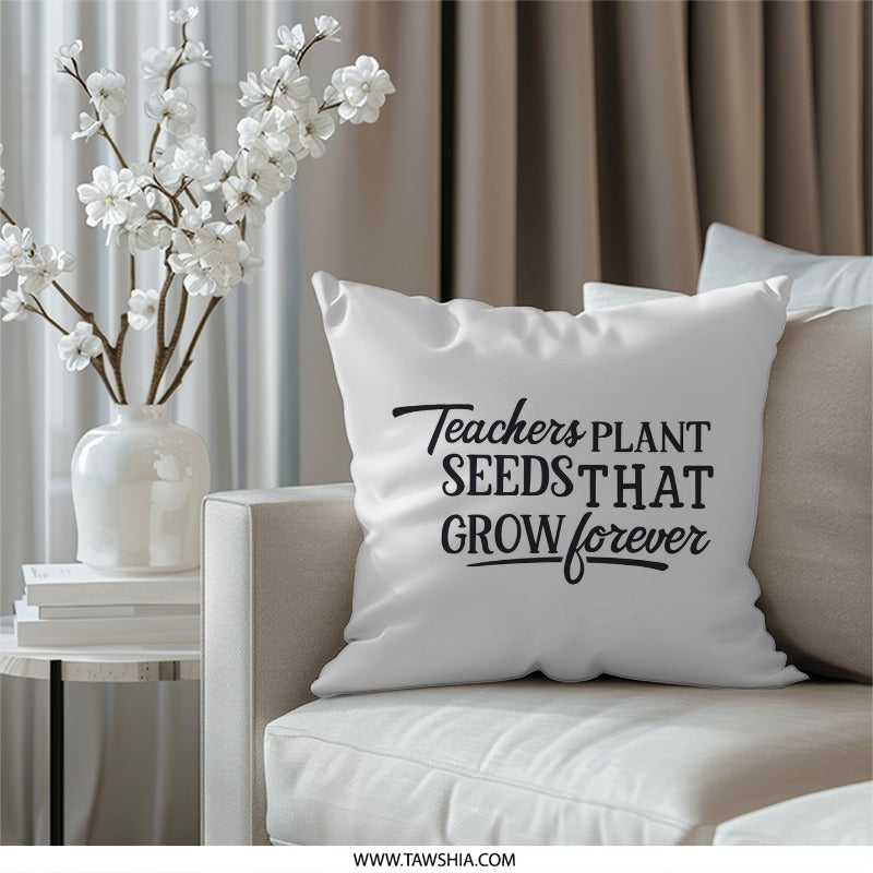 Teacher Appreciation Pillow, Teachers Plant Seeds That Grow Forever Pillow, Gift for Teacher, Thank You Teacher Pillow, Teacher Gift - Tawshia