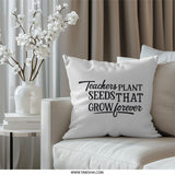 Teacher Appreciation Pillow, Teachers Plant Seeds That Grow Forever Pillow, Gift for Teacher, Thank You Teacher Pillow, Teacher Gift - Tawshia