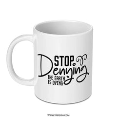 Stop Denying Mug, Earth is Dying, Environmental Mug, Climate Change Mug, Activist Mug, Eco Friendly Mug, Gift for Environmentalist - Tawshia