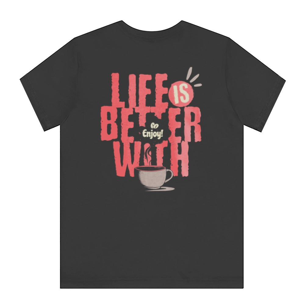 Life is Better with Coffee Enjoy Graphic T Shirt