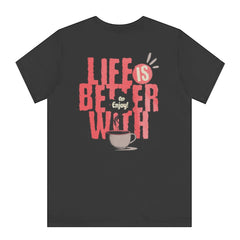 Life is Better with Coffee Enjoy Graphic T Shirt
