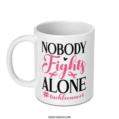 Nobody Fights Alone Mug, Cancer Awareness, Inspirational Gift, Survivor Mug, Charity Mug, Support Gift, Hope Mug, Fight Cancer Mug - Tawshia
