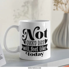 Not Every Day Mug, Motivational Mug, Positive Quote, Inspirational Coffee Mug, Gift for Friend, Uplifting Gift, Encouragement Mug - Tawshia