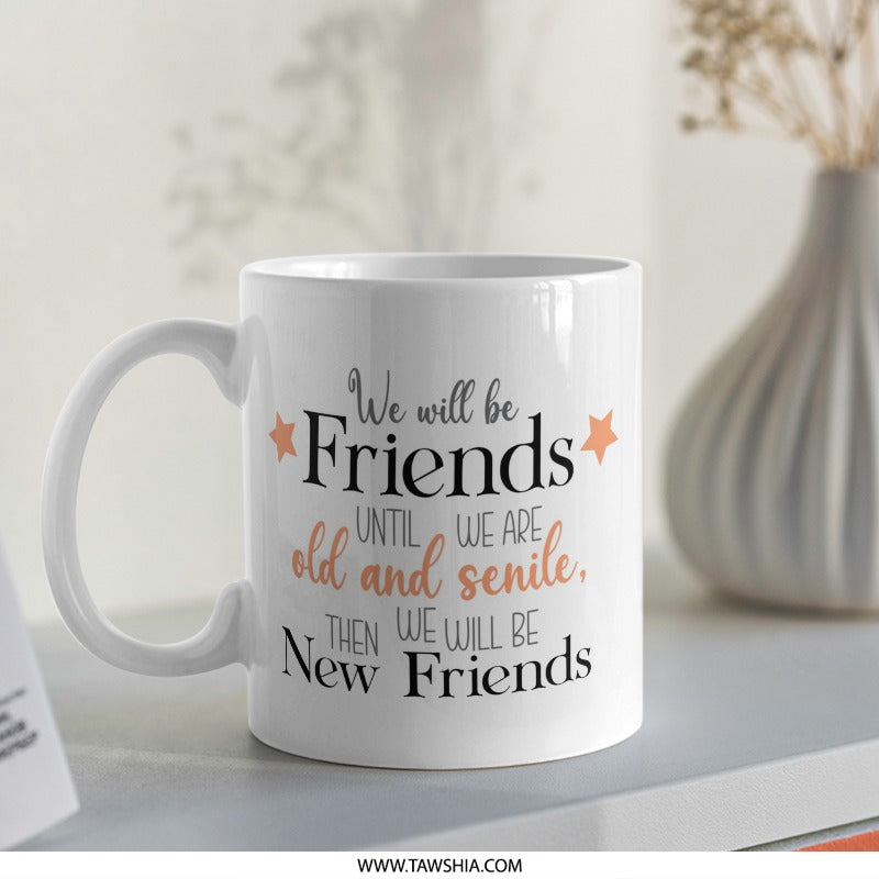 Funny Friendship Mug, Old Friends Gift, Best Friends Coffee Mug, Senile Friends Mug, Novelty Mug Gift Idea, Gift for Friend, Custom Mug - Tawshia