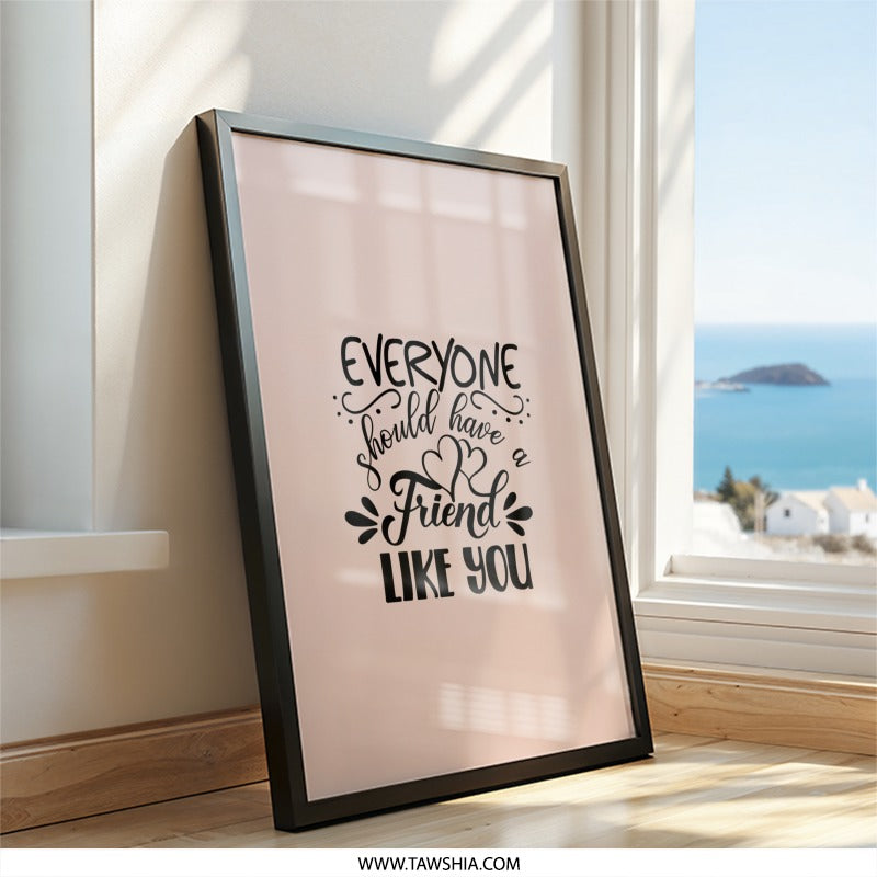 Everyone Should Have A Friend Like You Wall Art, Friendship Quote Decor, Gift For Best Friend, Inspirational Saying Print - Tawshia