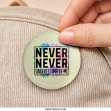 Never Underestimate Me Pinback Button, Inspirational Quote Button, Motivational Gift Button, Affirmation Button, Sassy Button - Tawshia