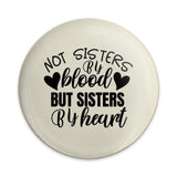 Not Sisters By Blood Pinback Button, Sister Gift Idea, Heartfelt Sisterhood Button, Best Friend Present, Friendship Pinback Button - Tawshia