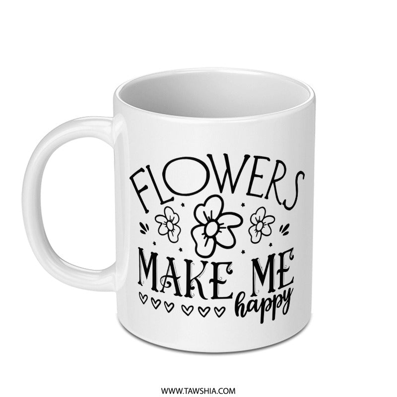 Flowers Make Me Happy Mug, Floral Coffee Cup, Cute Mug, Positive Quote Mug, Gift for Her, Coffee Lover Gift, Spring Mug, Flower Mug - Tawshia