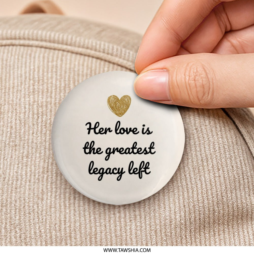 Her Love Legacy Pinback Button, Inspirational Quote Button, Gift For Her, Encouragement Button, Heart Button, Mother's Day Button - Tawshia