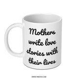 Mothers Write Love Stories Mug, Mom Gift, Mother's Day Present, Gift for Mom, Unique Mug, Coffee Mug, Tea Mug, Mom Love Mug - Tawshia