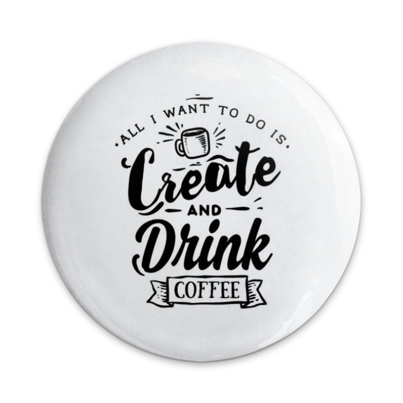 Create and Drink Coffee Pinback Button, Funny Coffee Lover Gift, Artist Gift Pinback Button, Coffee Addict Pinback Button, Trendy Button - Tawshia