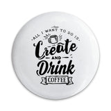 Create and Drink Coffee Pinback Button, Funny Coffee Lover Gift, Artist Gift Pinback Button, Coffee Addict Pinback Button, Trendy Button - Tawshia