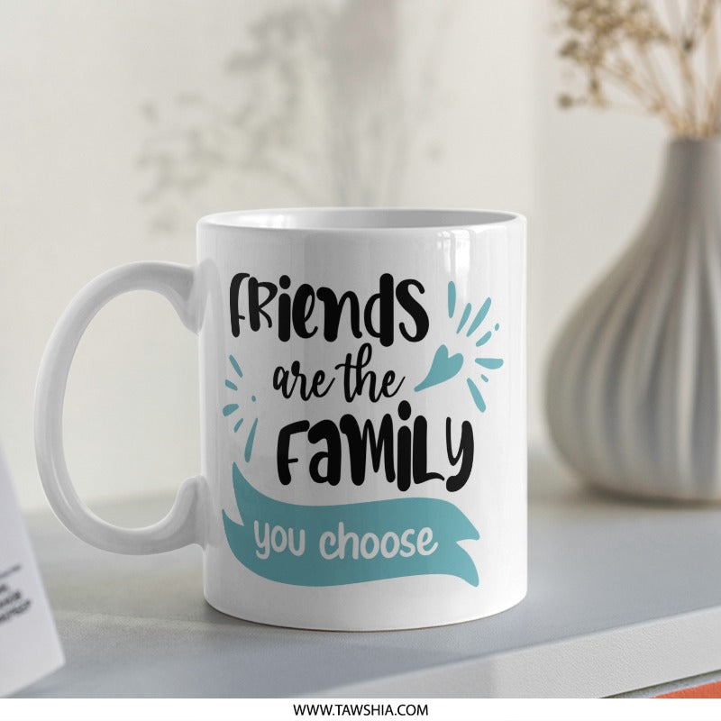Friends are Family Mug, Best Friends Gift, Chosen Family, Friendship Mug, Gift for Bestie, Personalized Mug, Friend Quote Mug, Coffee Mug - Tawshia