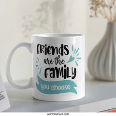 Friends are Family Mug, Best Friends Gift, Chosen Family, Friendship Mug, Gift for Bestie, Personalized Mug, Friend Quote Mug, Coffee Mug - Tawshia