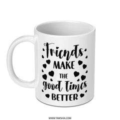 Friends Make Good Times Better Mug, Friendship Quote Gift, Best Friend Coffee Mug, Gift For Friend, Friend Birthday Mug, Friendship Mug - Tawshia